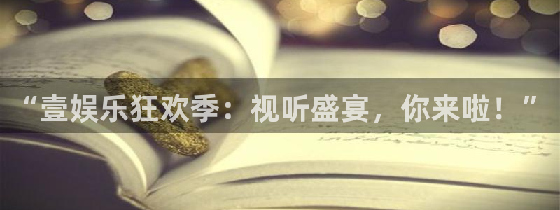 尊龙时凯f凯捷平台在线注册：“壹娱乐狂欢季：视听盛宴，你来啦！”
