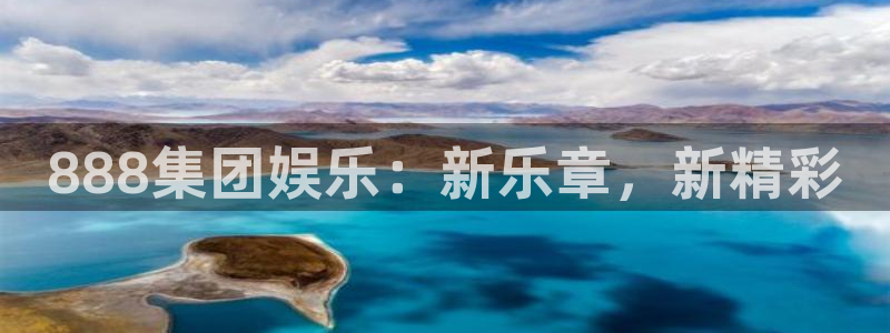 尊龙时凯体育凯捷平台代理：888集团娱乐：新乐章，新精彩