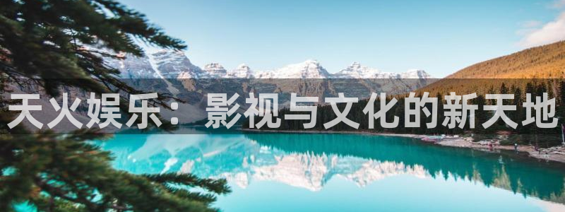 尊龙时凯f凯捷注册：天火娱乐：影视与文化的新天地