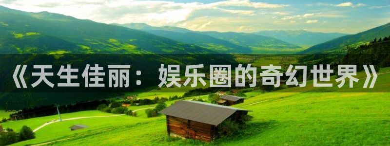www.尊龙时凯体育.com：《天生佳丽：娱乐圈的奇幻世界》