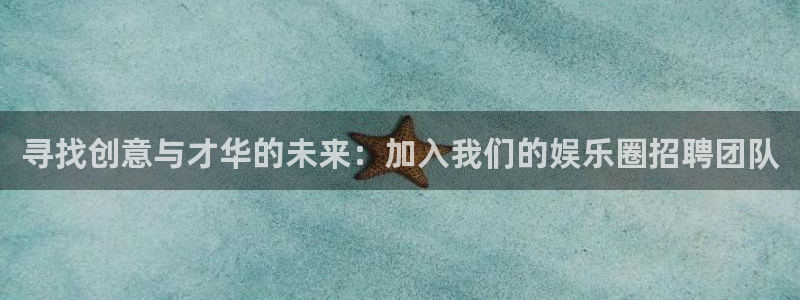 尊龙时凯体育：寻找创意与才华的未来：加入我们的娱乐圈招聘团队